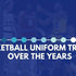 Basketball Uniform Trends Over The Years